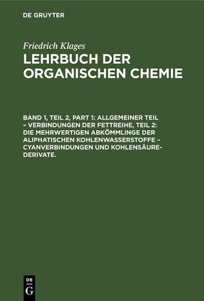 Allgemeiner Teil – Verbindungen der Fettreihe, Teil 2: Die Mehrwertigen Abkömmlinge der Aliphatischen Kohlenwasserstoffe – Cyanverbindungen und Kohlensäure-Derivate.