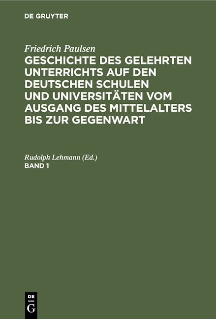 Friedrich Paulsen: Geschichte des gelehrten Unterrichts auf den deutschen Schulen und Universitäten vom Ausgang des Mittelalters bis zur Gegenwart. Band 1