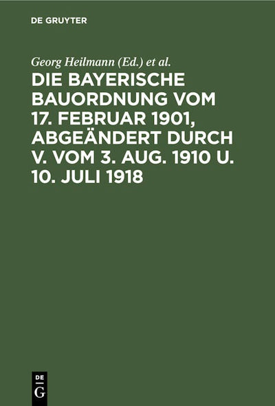 Die Bayerische Bauordnung vom 17. Februar 1901, abgeändert durch V. vom 3. Aug. 1910 u. 10. Juli 1918