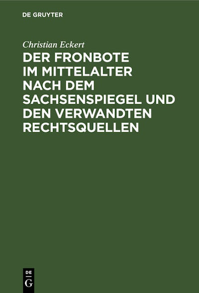 Der Fronbote im Mittelalter nach dem Sachsenspiegel und den verwandten Rechtsquellen