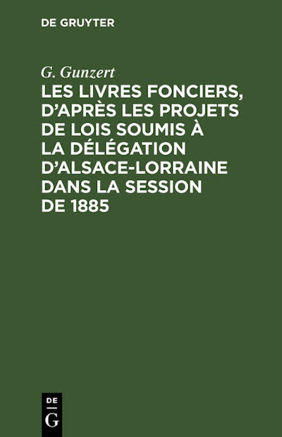 Les Livres fonciers, d’après les projets de lois soumis à la délégation d’Alsace-Lorraine dans la session de 1885