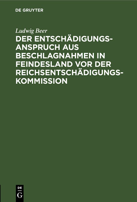 Der Entschädigungsanspruch aus Beschlagnahmen in Feindesland vor der Reichsentschädigungs-Kommission
