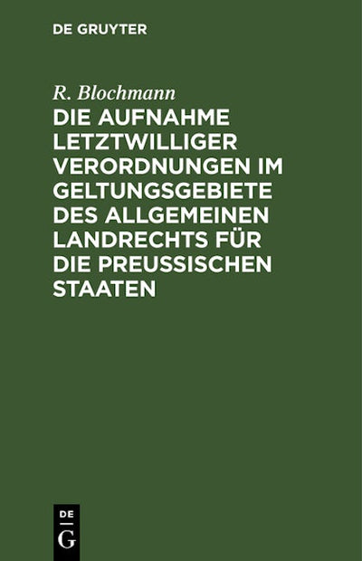 Die Aufnahme letztwilliger Verordnungen im Geltungsgebiete des Allgemeinen Landrechts für die Preußischen Staaten