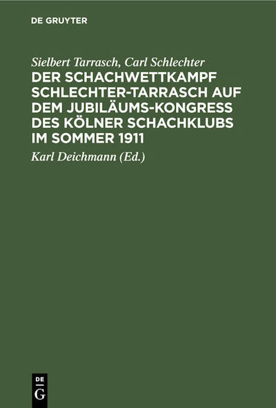 Der Schachwettkampf Schlechter-Tarrasch auf dem Jubiläums-Kongreß des Kölner Schachklubs im Sommer 1911