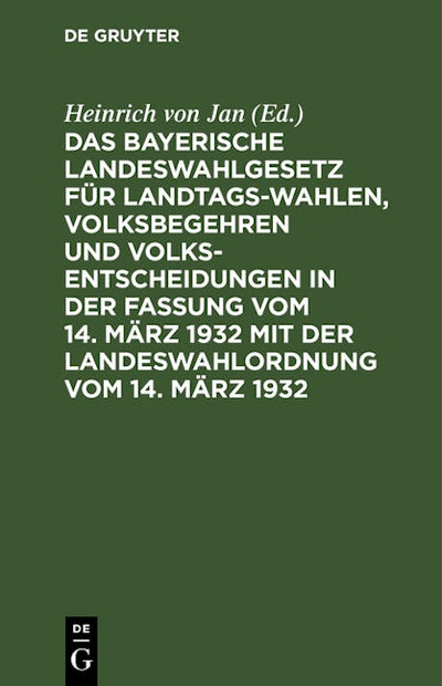 Das Bayerische Landeswahlgesetz für Landtagswahlen, Volksbegehren und Volksentscheidungen in der Fassung vom 14. März 1932 mit der Landeswahlordnung vom 14. März 1932