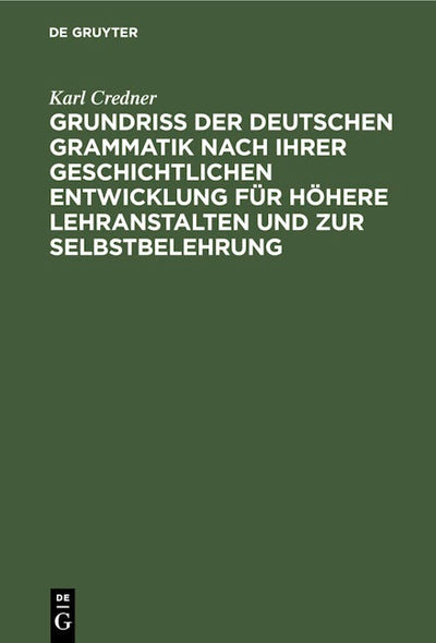 Grundriß der deutschen Grammatik nach ihrer geschichtlichen Entwicklung für höhere Lehranstalten und zur Selbstbelehrung