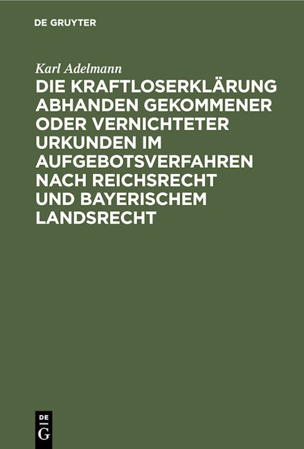 Die Kraftloserklärung abhanden gekommener oder vernichteter Urkunden im Aufgebotsverfahren nach Reichsrecht und bayerischem Landsrecht