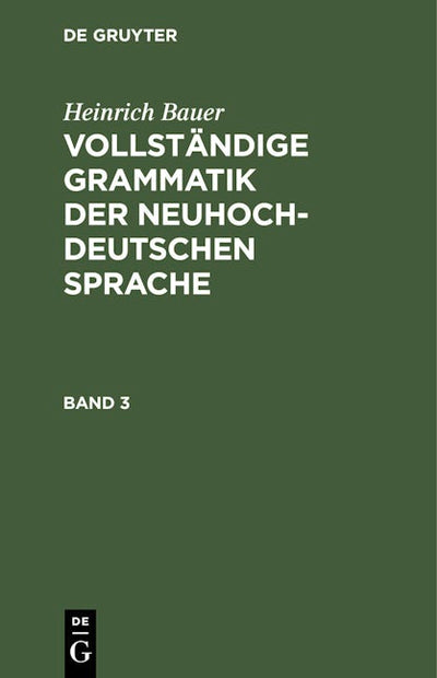 Heinrich Bauer: Vollständige Grammatik der neuhochdeutschen Sprache. Band 3