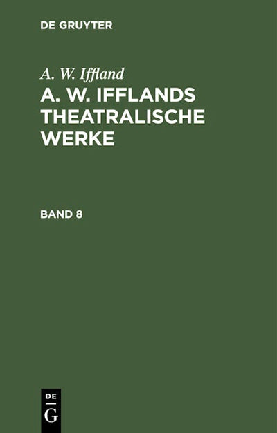 A. W. Iffland: A. W. Ifflands theatralische Werke. Band 8