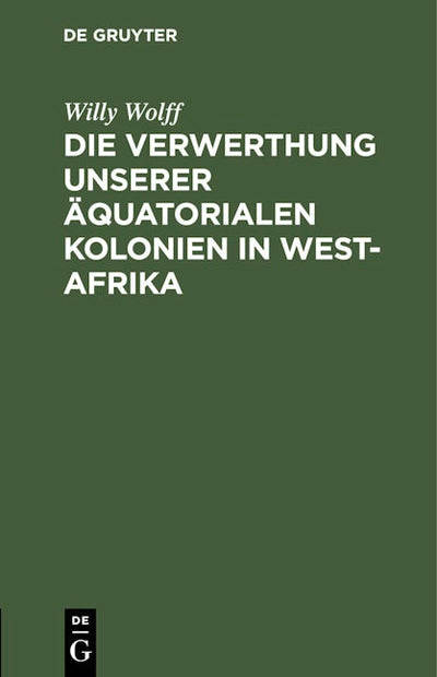 Die Verwerthung unserer äquatorialen Kolonien in West-Afrika