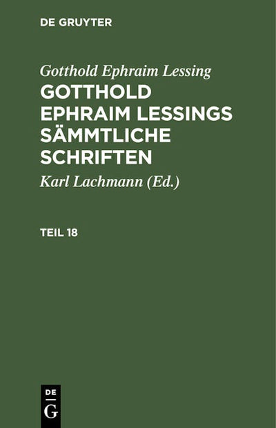 Gotthold Ephraim Lessing: Gotthold Ephraim Lessings Sämmtliche Schriften. Teil 18