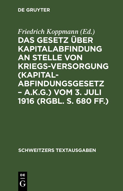 Das Gesetz über Kapitalabfindung an Stelle von Kriegsversorgung (Kapitalabfindungsgesetz – A.K.G.) vom 3. Juli 1916 (RGBl. S. 680 ff.)
