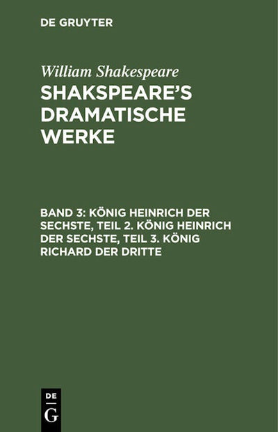 König Heinrich der Sechste, Teil 2. König Heinrich der Sechste, Teil 3. König Richard der Dritte
