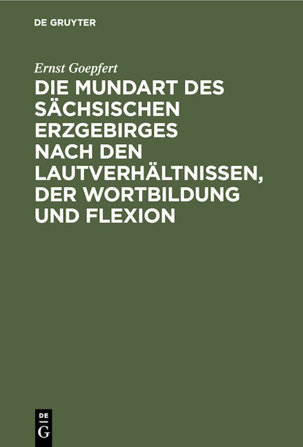 Die Mundart des sächsischen Erzgebirges nach den Lautverhältnissen, der Wortbildung und Flexion