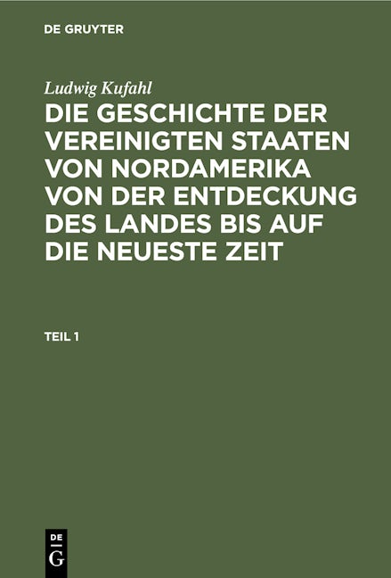Ludwig Kufahl: Die Geschichte der Vereinigten Staaten von Nordamerika von der Entdeckung des Landes bis auf die neueste Zeit. Teil 1