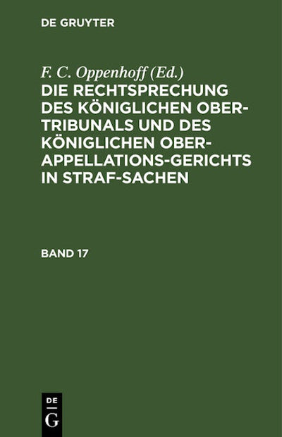 Die Rechtsprechung des Königlichen Ober-Tribunals und des Königlichen Ober-Appellations-Gerichts in Straf-Sachen. Band 17