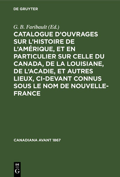 Catalogue d’ouvrages sur l’histoire de l’Amérique, et en particulier sur celle du Canada, de la Louisiane, de l’Acadie, et autres lieux, ci-devant connus sous le nom de Nouvelle-France