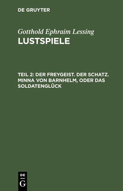 Der Freygeist. Der Schatz. Minna von Barnhelm, oder das Soldatenglück