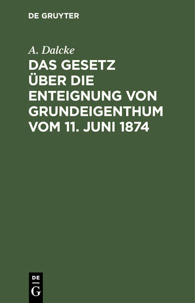 Das Gesetz über die Enteignung von Grundeigenthum vom 11. Juni 1874