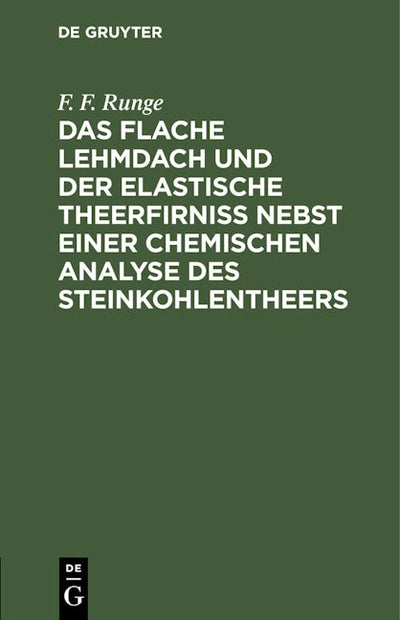 Das flache Lehmdach und der elastische Theerfirniss nebst einer chemischen Analyse des Steinkohlentheers