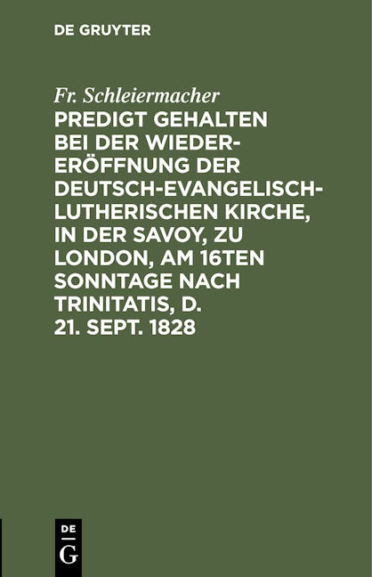 Book cover image for Predigt gehalten bei der Wieder-Eröffnung der Deutsch-Evangelisch-Lutherischen Kirche, in der Savoy, zu London, am 16ten Sonntage nach Trinitatis, d. 21. Sept. 1828 ISBN: 9783112431078