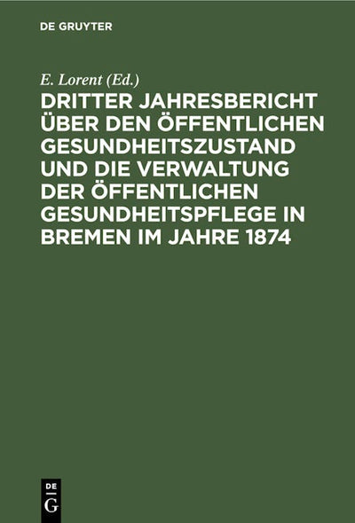 Dritter Jahresbericht über den öffentlichen Gesundheitszustand und die Verwaltung der öffentlichen Gesundheitspflege in Bremen im Jahre 1874