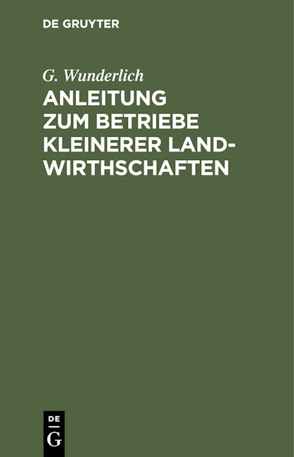 Anleitung zum Betriebe kleinerer Landwirthschaften