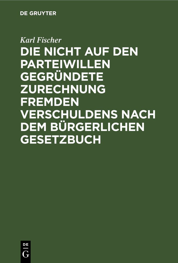Cover image for Die nicht auf den Parteiwillen gegründete Zurechnung fremden Verschuldens nach dem bürgerlichen Gesetzbuch, isbn: 9783112433614