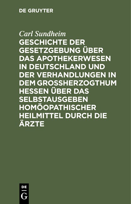 Geschichte der Gesetzgebung über das Apothekerwesen in Deutschland und der Verhandlungen in dem Großherzogthum Hessen über das Selbstausgeben homöopathischer Heilmittel durch die Ärzte