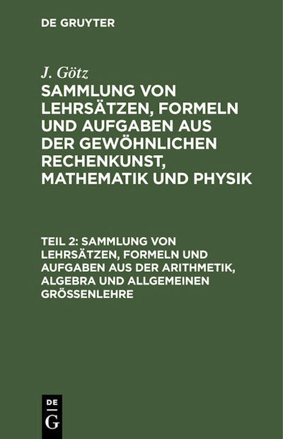 Sammlung von Lehrsätzen, Formeln und Aufgaben aus der Arithmetik, Algebra und allgemeinen Größenlehre