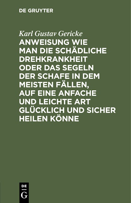 Anweisung wie man die schädliche Drehkrankheit oder das Segeln der Schafe in dem meisten Fällen, auf eine anfache und leichte Art glücklich und sicher heilen könne