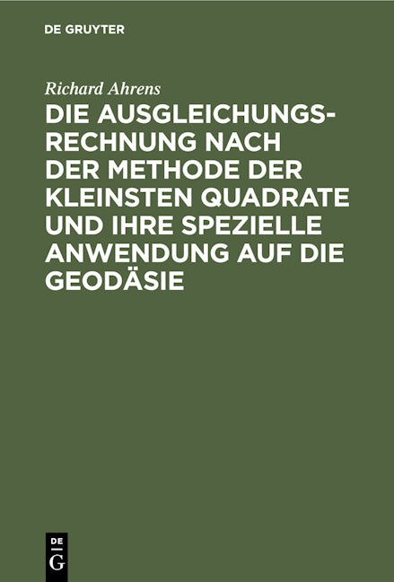 Die Ausgleichungsrechnung nach der Methode der kleinsten Quadrate und ihre spezielle Anwendung auf die Geodäsie