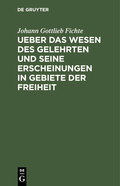 Ueber das Wesen des Gelehrten und seine Erscheinungen in Gebiete der Freiheit