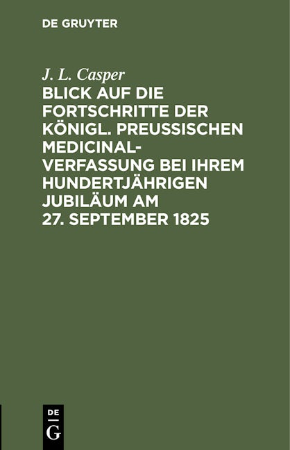 Blick auf die Fortschritte der königl. preussischen Medicinal-Verfassung bei ihrem hundertjährigen Jubiläum am 27. September 1825
