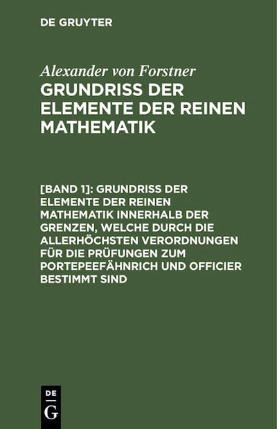 Grundriss der Elemente der reinen Mathematik innerhalb der Grenzen, welche durch die allerhöchsten Verordnungen für die Prüfungen zum Portepeefähnrich und Officier bestimmt sind