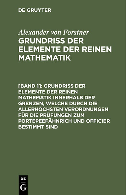 Grundriss der Elemente der reinen Mathematik innerhalb der Grenzen, welche durch die allerhöchsten Verordnungen für die Prüfungen zum Portepeefähnrich und Officier bestimmt sind