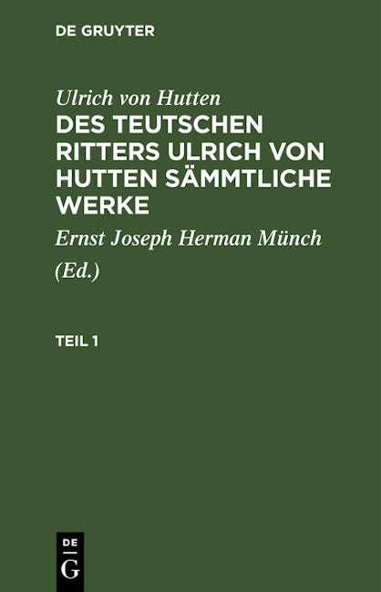 Ulrich von Hutten: Des teutschen Ritters Ulrich von Hutten sämmtliche Werke. Teil 1