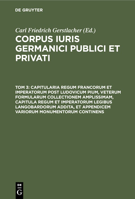 Capitularia regum Francorum et imperatorum post Ludovicum Pium, veterum formularum collectionem amplissimam, capitula regum et imperatorum legibus Langobardorum addita, et appendicem variorum monumentorum continens