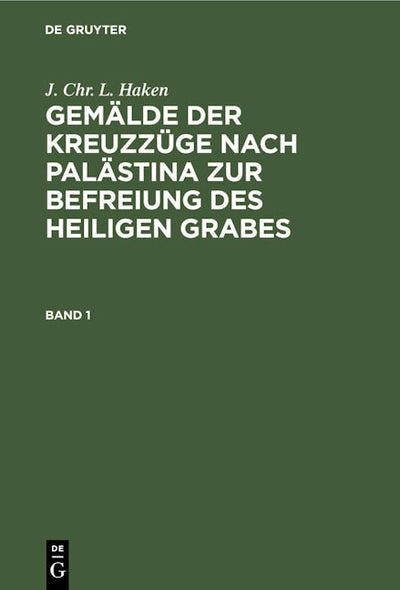 J. Chr. L. Haken: Gemälde der Kreuzzüge nach Palästina zur Befreiung des heiligen Grabes. Band 1