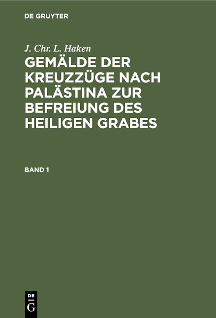 J. Chr. L. Haken: Gemälde der Kreuzzüge nach Palästina zur Befreiung des heiligen Grabes. Band 1