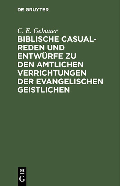 Biblische Casual-Reden und Entwürfe zu den amtlichen Verrichtungen der evangelischen Geistlichen