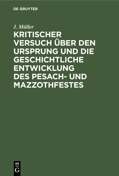 Kritischer Versuch über den Ursprung und die geschichtliche Entwicklung des Pesach- und Mazzothfestes