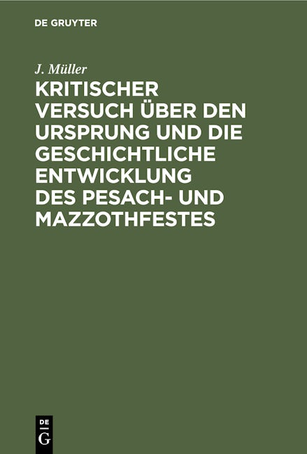 Kritischer Versuch über den Ursprung und die geschichtliche Entwicklung des Pesach- und Mazzothfestes