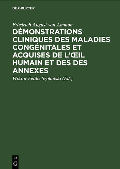 Démonstrations cliniques des maladies congénitales et acquises de l’œil humain et des des annexes