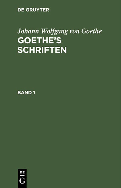 Johann Wolfgang von Goethe: Goethe’s Schriften. Band 1