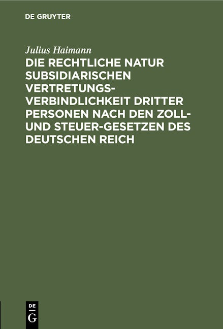 Die rechtliche Natur subsidiarischen Vertretungsverbindlichkeit dritter Personen nach den Zoll- und Steuer-Gesetzen des deutschen Reich