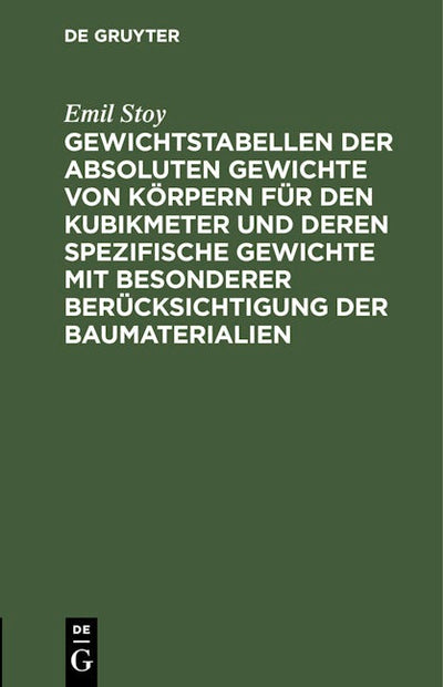 Gewichtstabellen der absoluten Gewichte von Körpern für den Kubikmeter und deren spezifische Gewichte mit besonderer Berücksichtigung der Baumaterialien