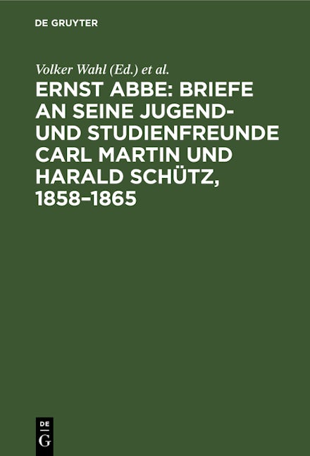 Ernst Abbe. Briefe an seine Jugend- und Studienfreunde Carl Martin und Harald Schütz, 1858–1865