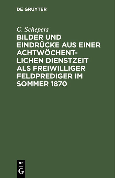 Bilder und Eindrücke aus einer achtwöchentlichen Dienstzeit als freiwilliger Feldprediger im Sommer 1870