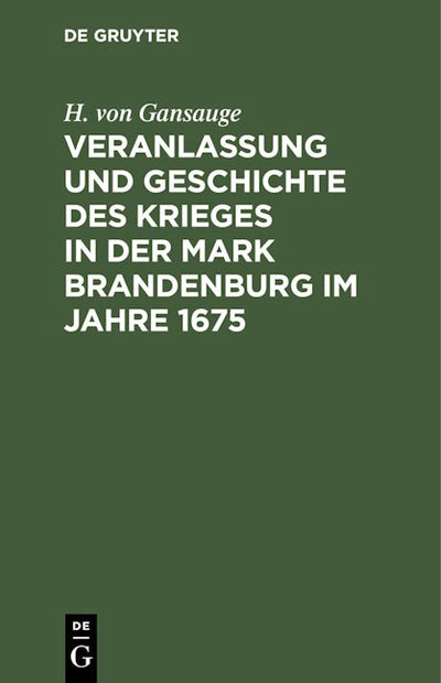 Veranlassung und Geschichte des Krieges in der Mark Brandenburg im Jahre 1675
